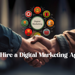 Why hire a Digital Marketing Agency